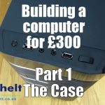 Building a computer for £300 – Part 1 – Case Building a computer for £300 – Part 1 – Case